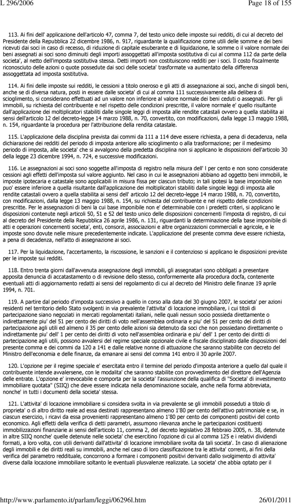 assegnati ai soci sono diminuiti degli importi assoggettati all'imposta sostitutiva di cui al comma 112 da parte della societa', al netto dell'imposta sostitutiva stessa.