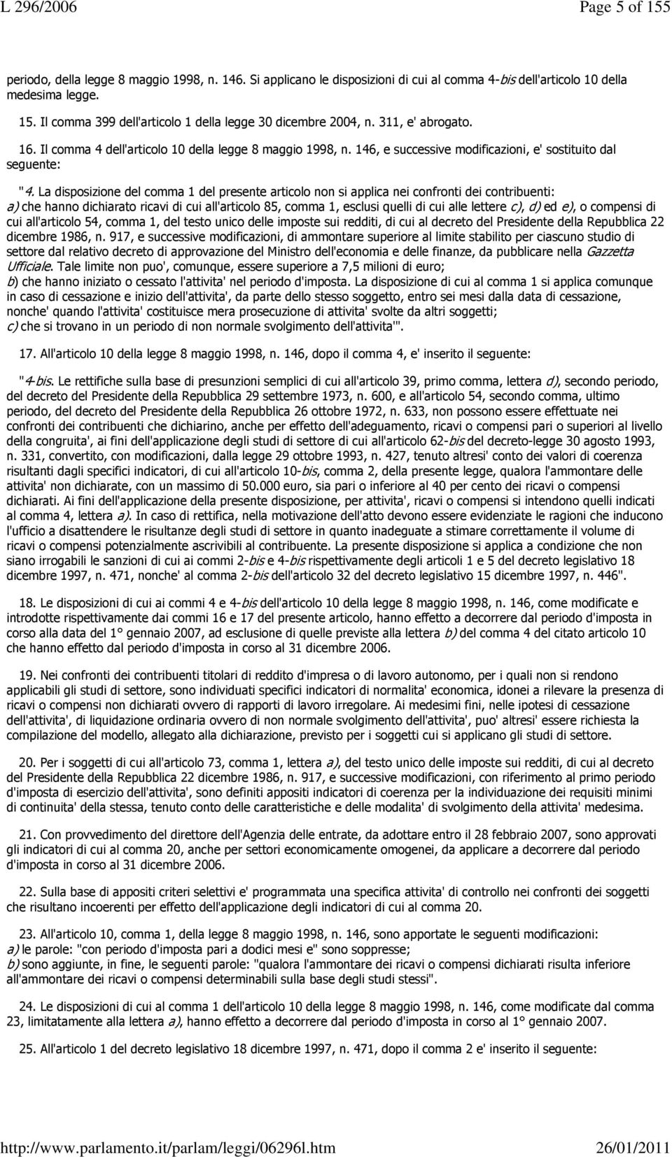 La disposizione del comma 1 del presente articolo non si applica nei confronti dei contribuenti: a) che hanno dichiarato ricavi di cui all'articolo 85, comma 1, esclusi quelli di cui alle lettere c),