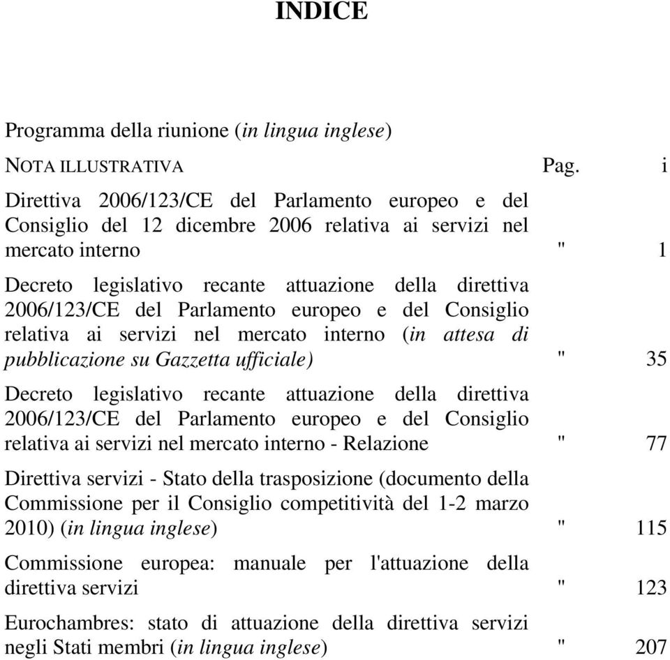 Parlamento europeo e del Consiglio relativa ai servizi nel mercato interno (in attesa di pubblicazione su Gazzetta ufficiale) " 35 Decreto legislativo recante attuazione della direttiva 2006/123/CE