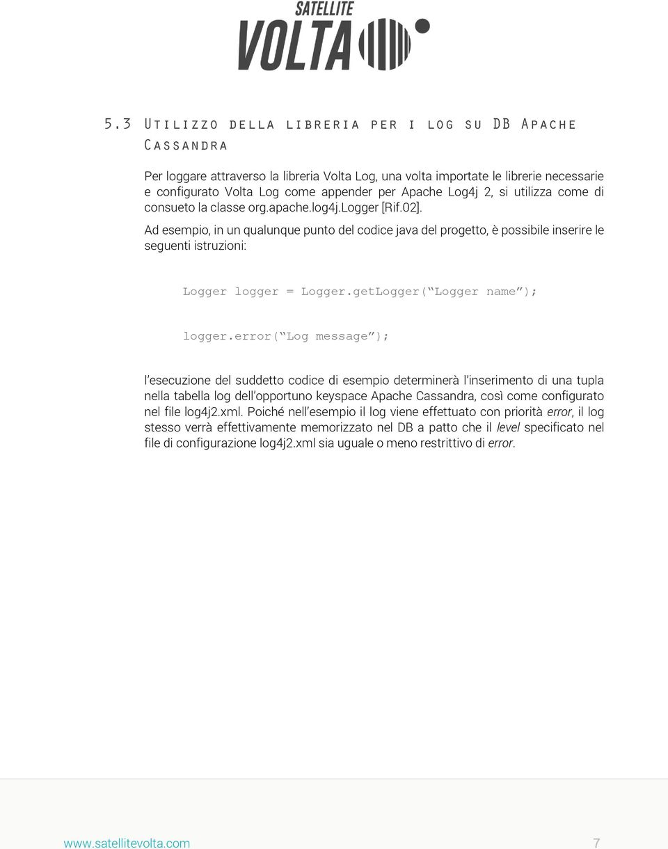 error( Log message ); l esecuzione del suddetto codice di esempio determinerà l inserimento di una tupla nella tabella log dell opportuno keyspace Apache Cassandra, così come configurato nel file