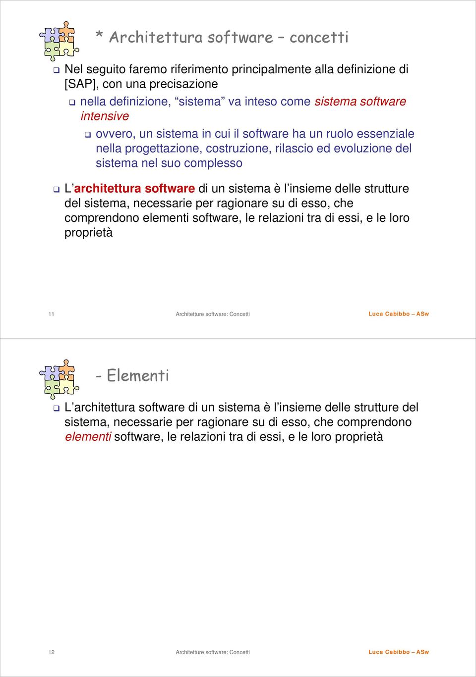 sistema è l insieme delle strutture del sistema, necessarie per ragionare su di esso, che comprendono elementi software, le relazioni tra di essi, e le loro proprietà 11 -Elementi L