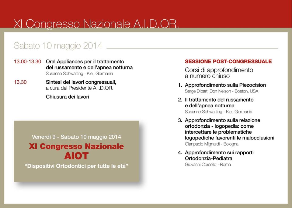 Chiusura dei lavori Venerdì 9 - Sabato 10 maggio 2014 XI Congresso Nazionale AIOT Dispositivi Ortodontici per tutte le età SESSIONE POST-CONGRESSUALE Corsi di approfondimento a numero chiuso 1.