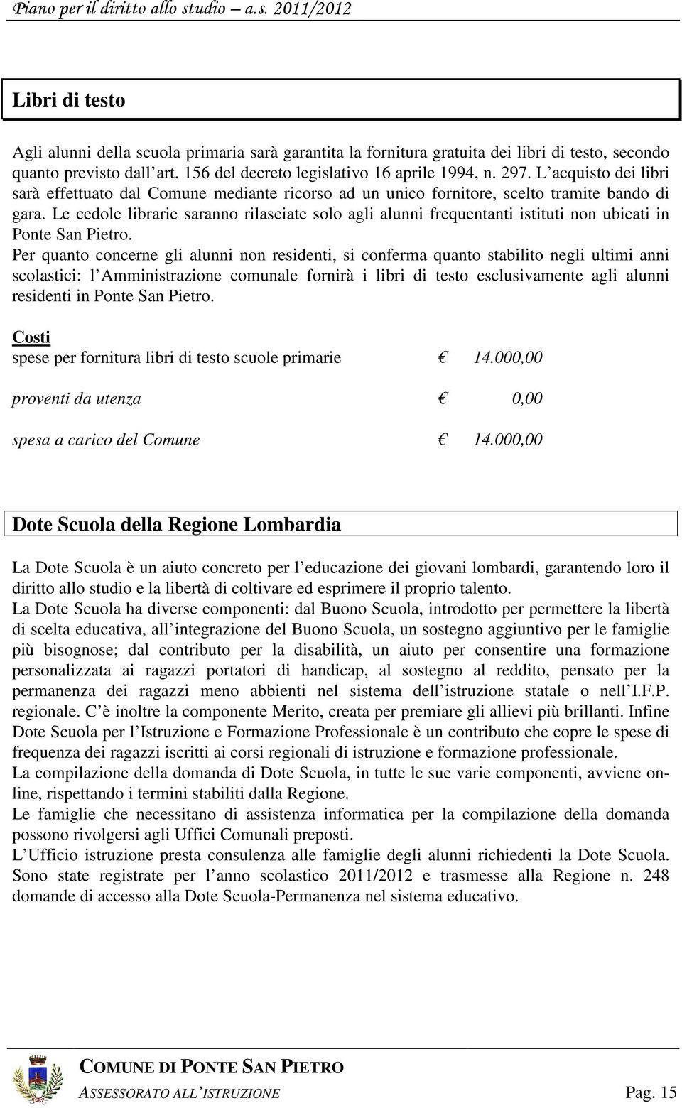 Le cedole librarie saranno rilasciate solo agli alunni frequentanti istituti non ubicati in Ponte San Pietro.