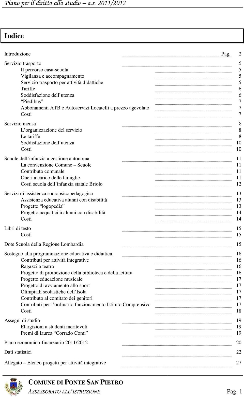 Autoservizi Locatelli a prezzo agevolato 7 Costi 7 Servizio mensa 8 L organizzazione del servizio 8 Le tariffe 8 Soddisfazione dell utenza 10 Costi 10 Scuole dell infanzia a gestione autonoma 11 La