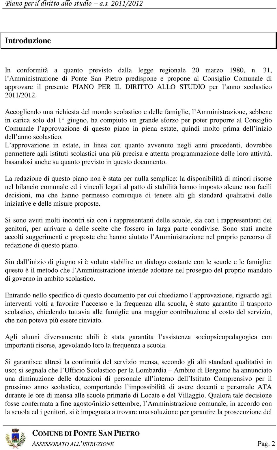 Accogliendo una richiesta del mondo scolastico e delle famiglie, l Amministrazione, sebbene in carica solo dal 1 giugno, ha compiuto un grande sforzo per poter proporre al Consiglio Comunale l