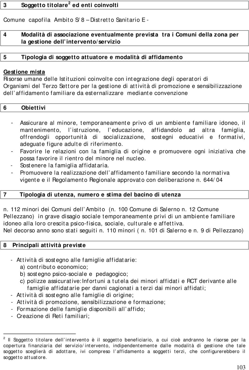 Settore per la gestione di attività di promozione e sensibilizzazione dell affidamento familiare da esternalizzare mediante convenzione 6 Obiettivi - Assicurare al minore, temporaneamente privo di un