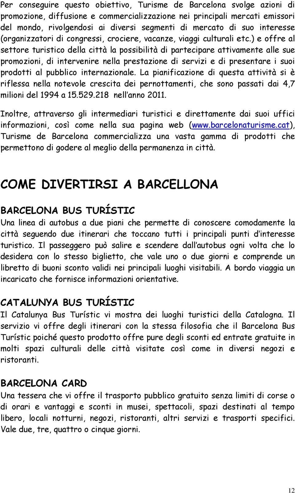 ) e offre al settore turistico della città la possibilità di partecipare attivamente alle sue promozioni, di intervenire nella prestazione di servizi e di presentare i suoi prodotti al pubblico