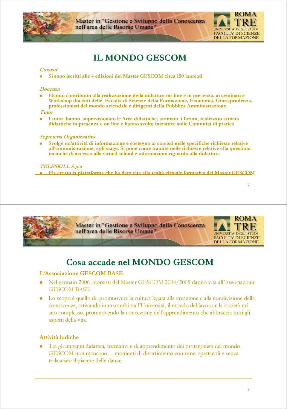 le Aree didattiche, animato i forum, realizzato attività didattiche in presenza e on line e hanno svolto iniziative sulle Comunità di pratica Segreteria Organizzativa Svolge un attività di