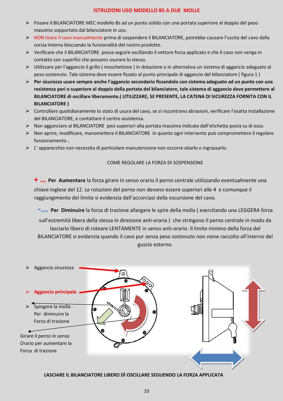 Verificare che il BILANCIATORE possa seguire oscillando il vettore forza applicato e che il cavo non venga in contatto con superfici che possano usurare lo stesso.