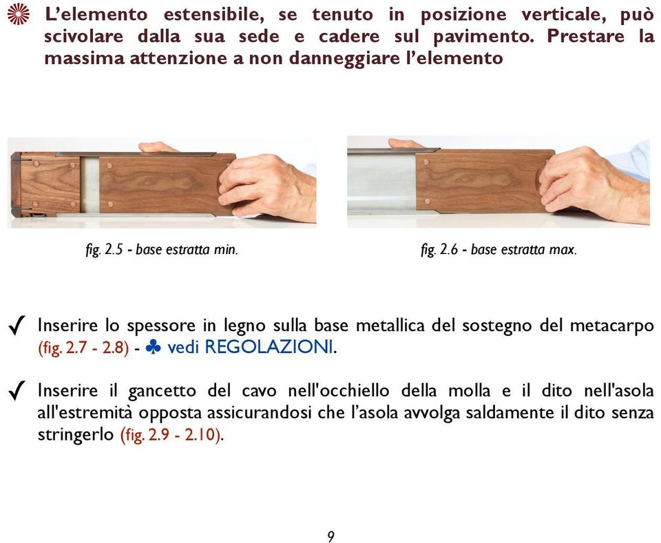 Inserire lo spessore in legno sulla base metallica del sostegno del metacarpo (fig. 2.7-2.8) - vedi REGOLAZIONI.