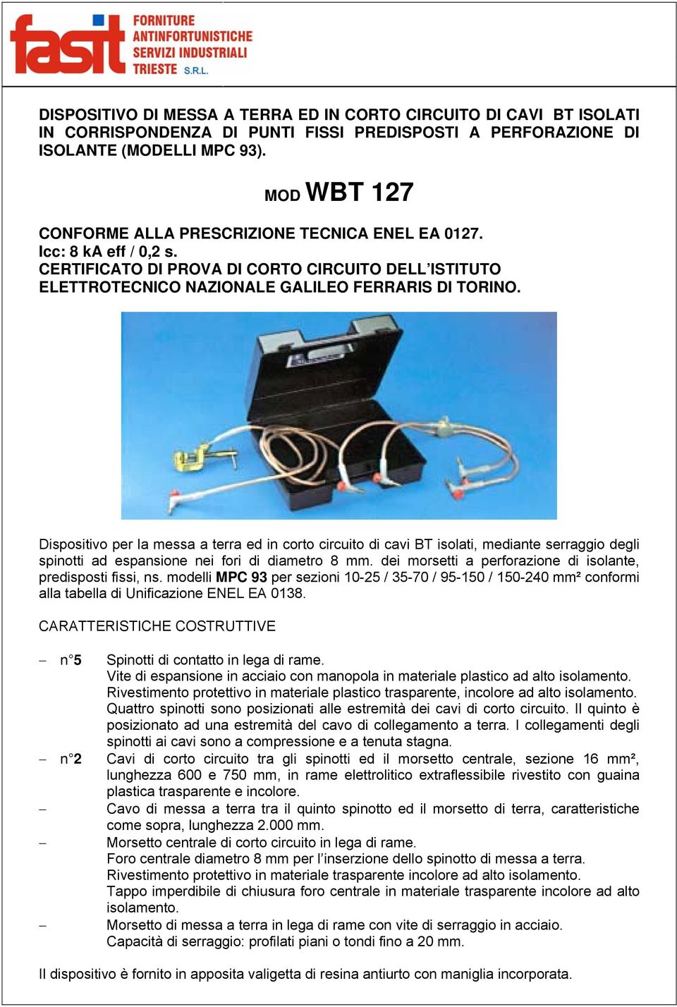 Dispositivo per la messa a terra ed in corto circuito di cavi BT isolati, mediante serraggio degli spinotti ad espansione nei fori di diametro 8 mm.