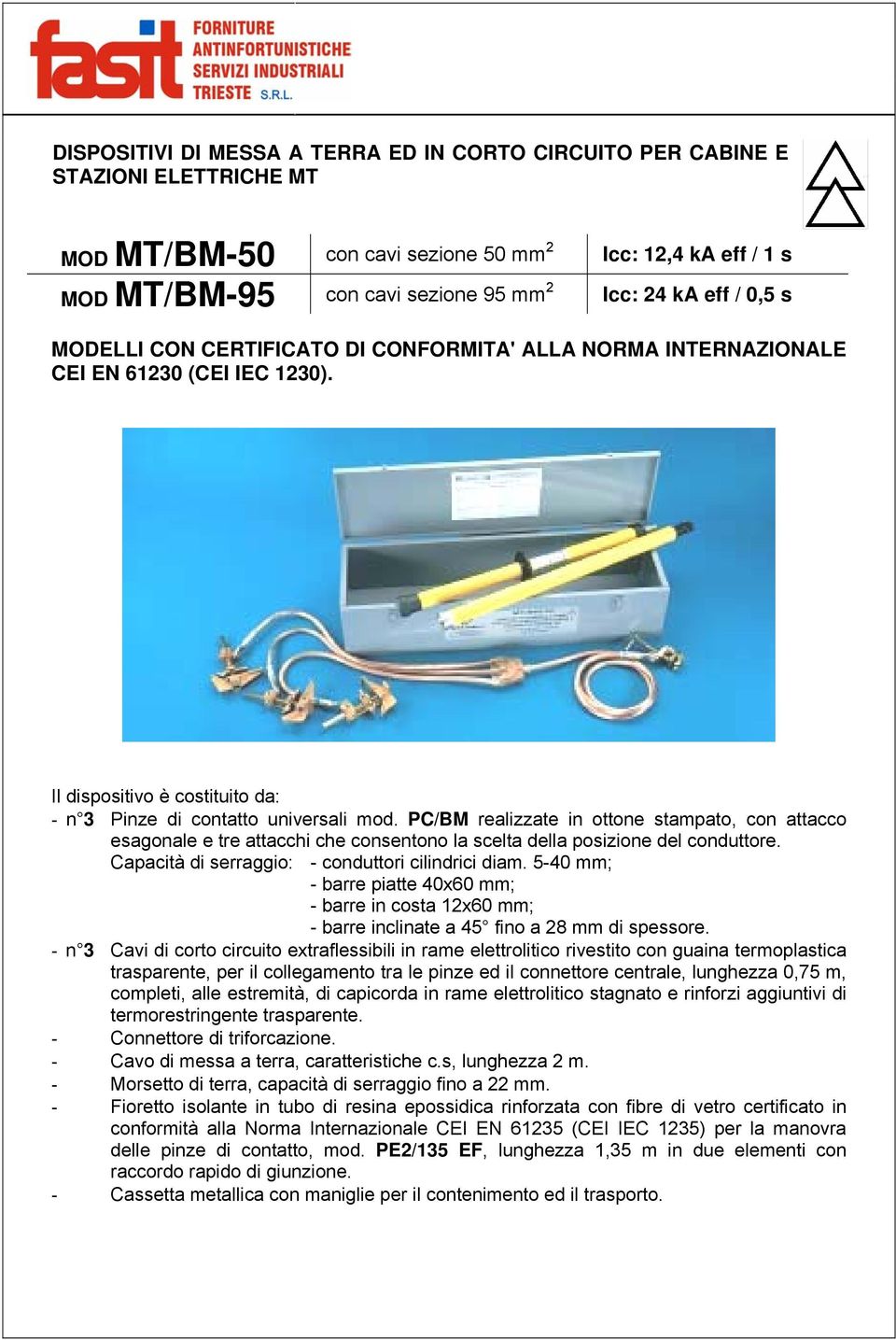 PC/BM realizzate in ottone stampato, con attacco esagonale e tre attacchi che consentono la scelta della posizione del conduttore. Capacità di serraggio: - conduttori cilindrici diam.