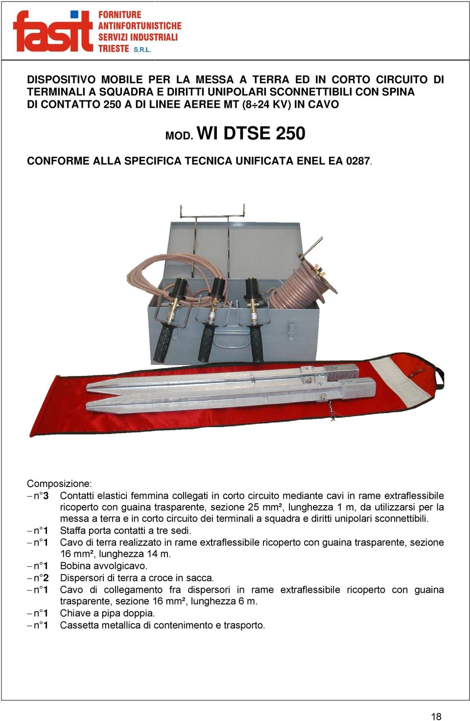 Composizione: n 3 Contatti elastici femmina collegati in corto circuito mediante cavi in rame extraflessibile ricoperto con guaina trasparente, sezione 25 mm², lunghezza 1 m, da utilizzarsi per la