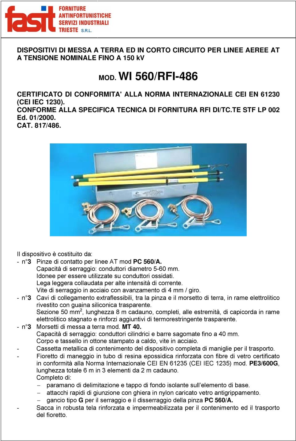 - n 3 Pinze di contatto per linee AT mod PC 560/A. Capacità di serraggio: conduttori diametro 5-60 mm. Idonee per essere utilizzate su conduttori ossidati.