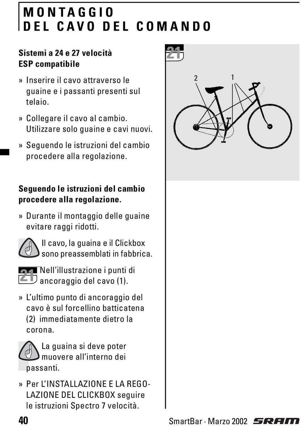 » Durante il montaggio delle guaine evitare raggi ridotti. Il cavo, la guaina e il Clickbox sono preassemblati in fabbrica. Nell illustrazione i punti di 21 ancoraggio del cavo (1).