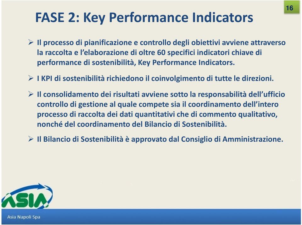 Il consolidamento dei risultati avviene sotto la responsabilità dell ufficio controllo di gestione al quale compete sia il coordinamento dell intero processo di