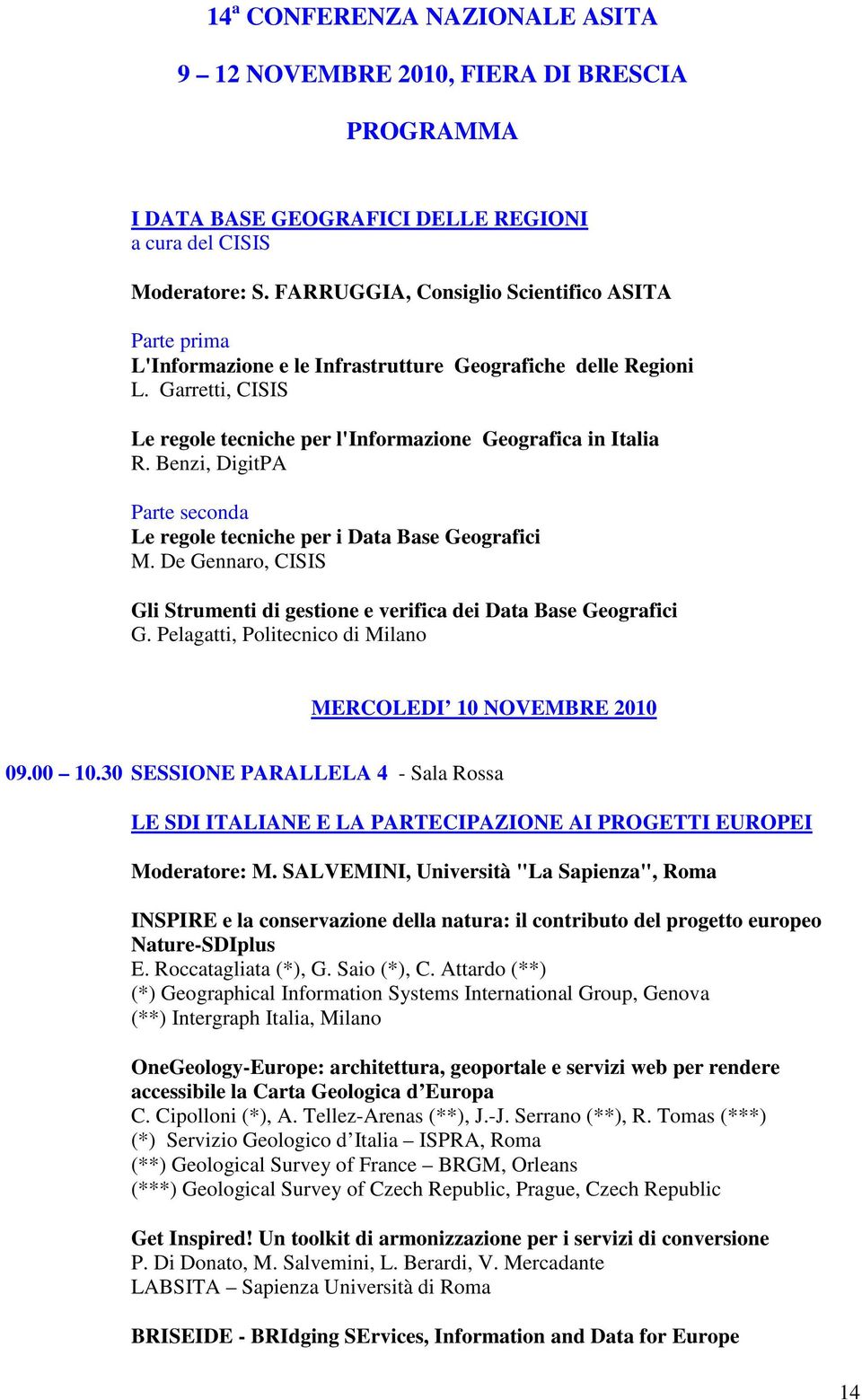 De Gennaro, CISIS Gli Strumenti di gestione e verifica dei Data Base Geografici G. Pelagatti, Politecnico di Milano MERCOLEDI 10 NOVEMBRE 2010 09.00 10.