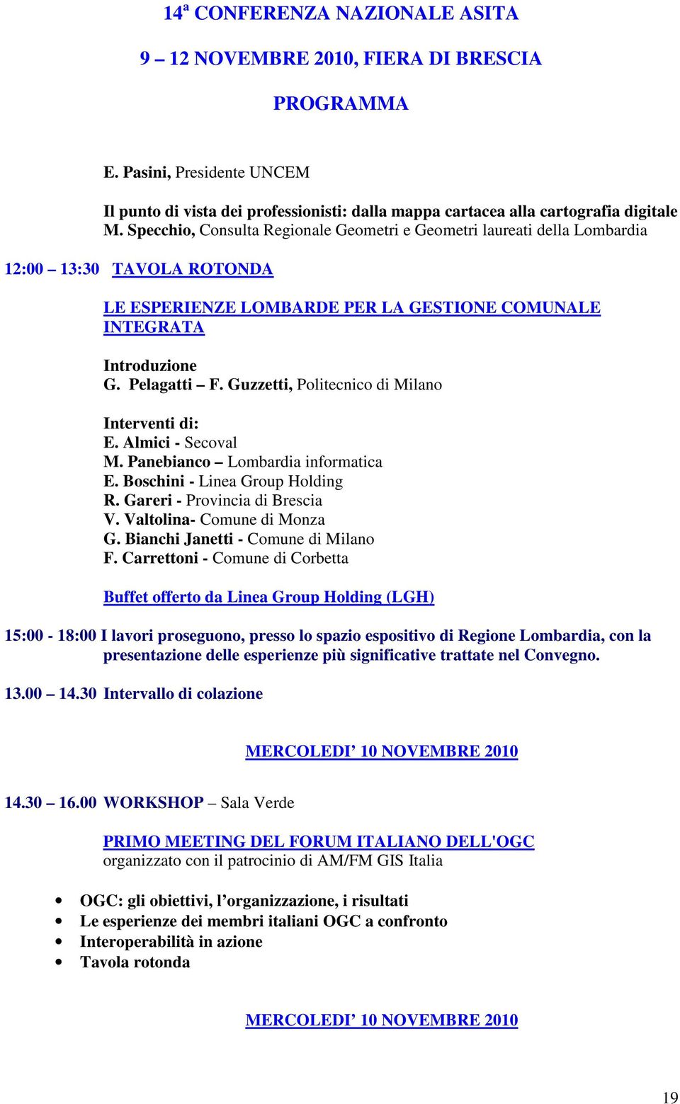 Guzzetti, Politecnico di Milano Interventi di: E. Almici - Secoval M. Panebianco Lombardia informatica E. Boschini - Linea Group Holding R. Gareri - Provincia di Brescia V.