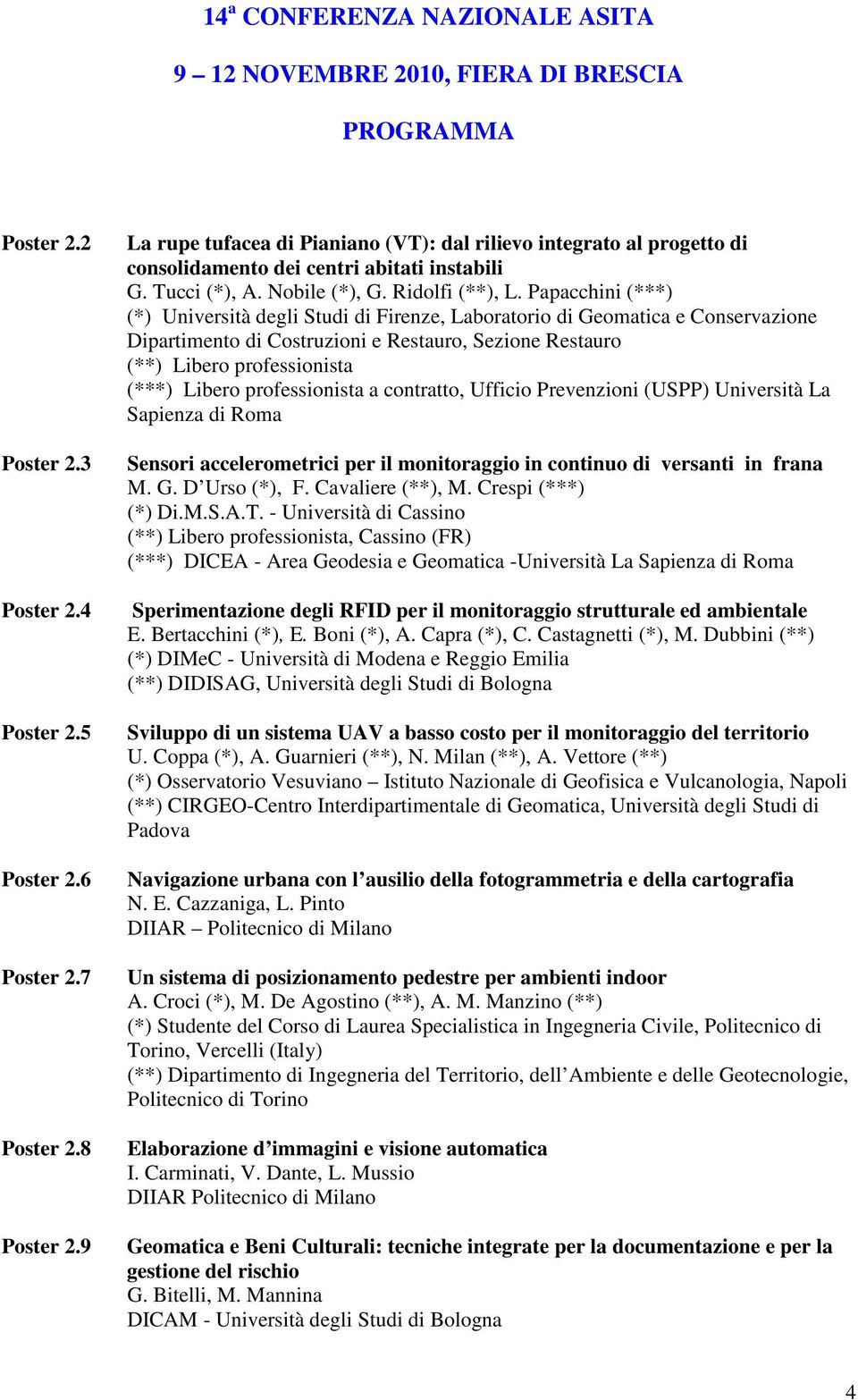 Papacchini (***) (*) Università degli Studi di Firenze, Laboratorio di Geomatica e Conservazione Dipartimento di Costruzioni e Restauro, Sezione Restauro (**) Libero professionista (***) Libero