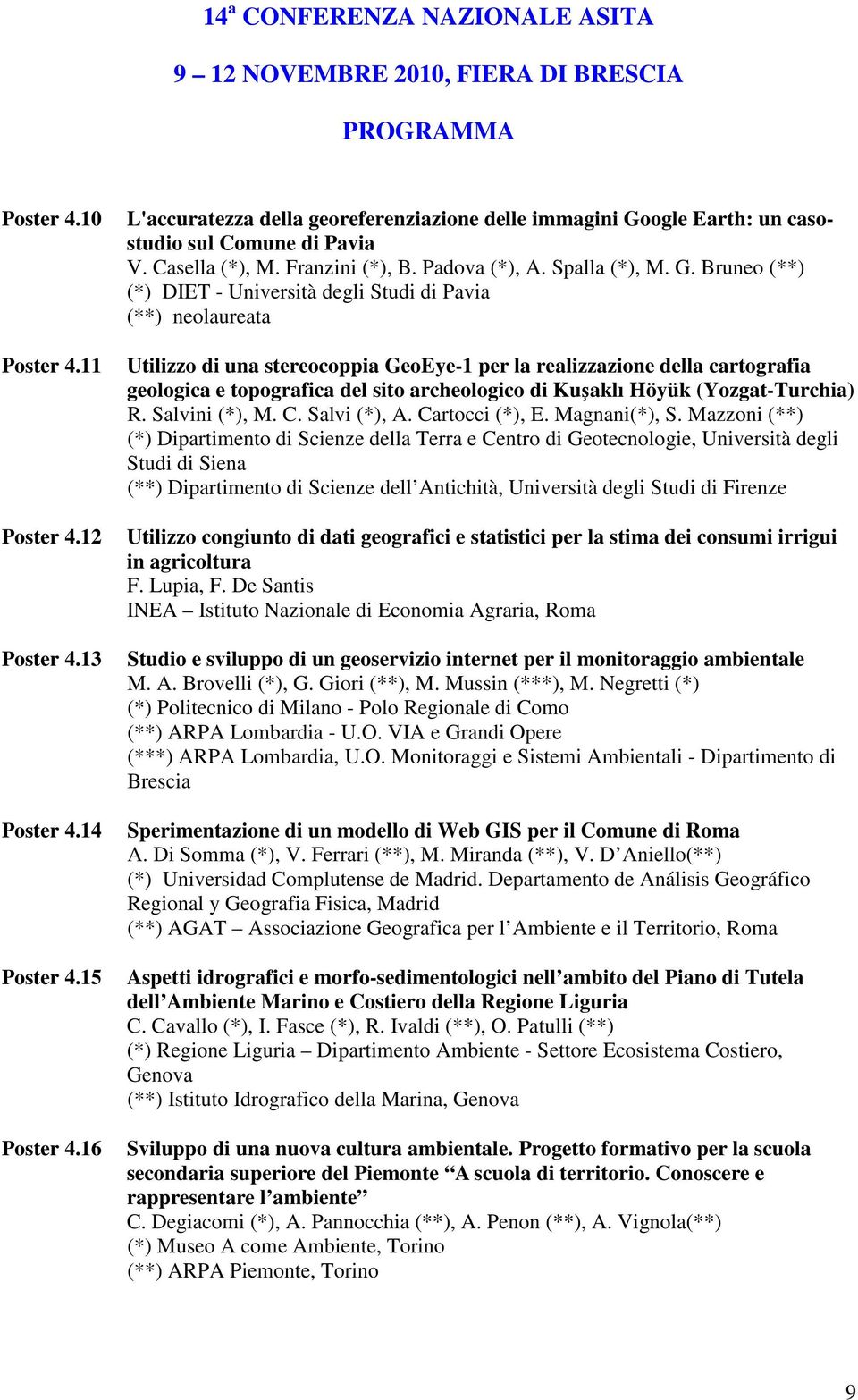 Bruneo (**) (*) DIET - Università degli Studi di Pavia (**) neolaureata Utilizzo di una stereocoppia GeoEye-1 per la realizzazione della cartografia geologica e topografica del sito archeologico di
