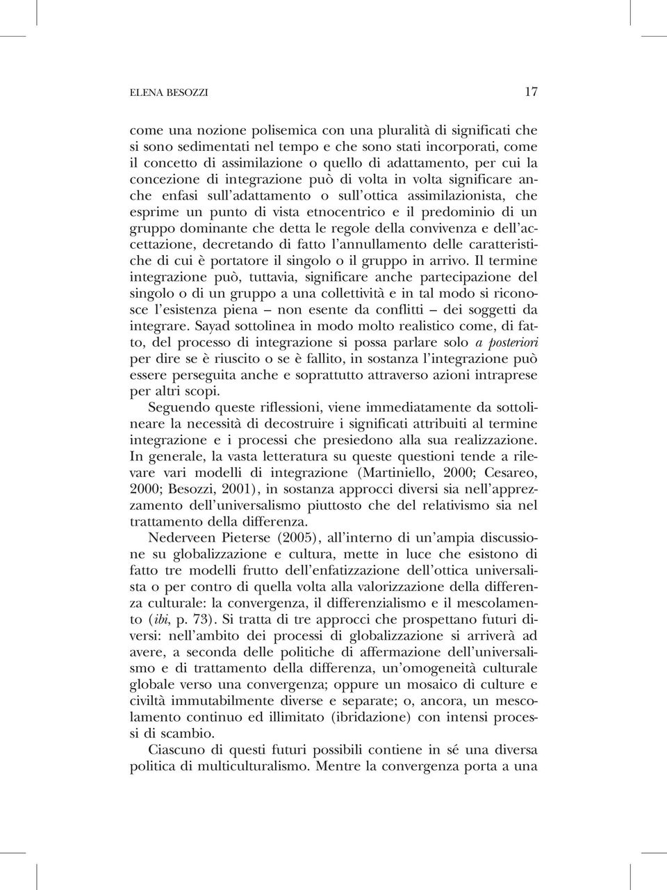 predominio di un gruppo dominante che detta le regole della convivenza e dell accettazione, decretando di fatto l annullamento delle caratteristiche di cui è portatore il singolo o il gruppo in