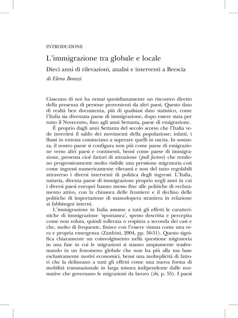 Questo dato di realtà ben documenta, più di qualsiasi dato statistico, come l Italia sia diventata paese di immigrazione, dopo essere stata per tutto il Novecento, fino agli anni Settanta, paese di