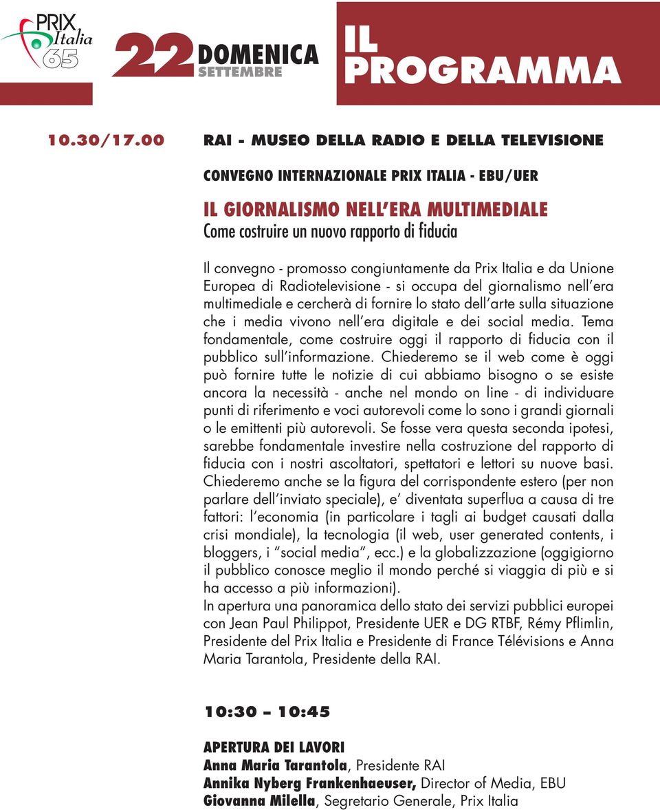 congiuntamente da Prix Italia e da Unione Europea di Radiotelevisione - si occupa del giornalismo nell era multimediale e cercherà di fornire lo stato dell arte sulla situazione che i media vivono