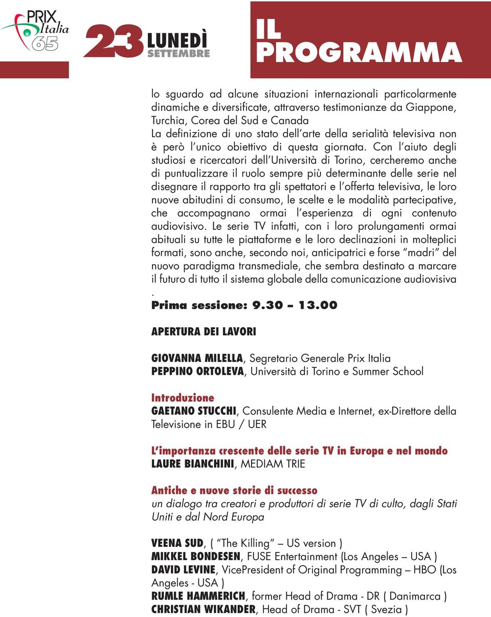 Con l aiuto degli studiosi e ricercatori dell Università di Torino, cercheremo anche di puntualizzare il ruolo sempre più determinante delle serie nel disegnare il rapporto tra gli spettatori e l