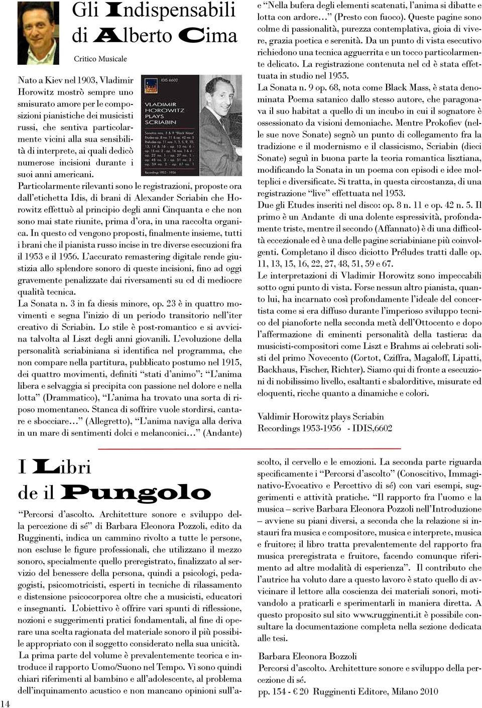 Particolarmente rilevanti sono le registrazioni, proposte ora dall etichetta Idis, di brani di Alexander Scriabin che Horowitz effettuò al principio degli anni Cinquanta e che non sono mai state