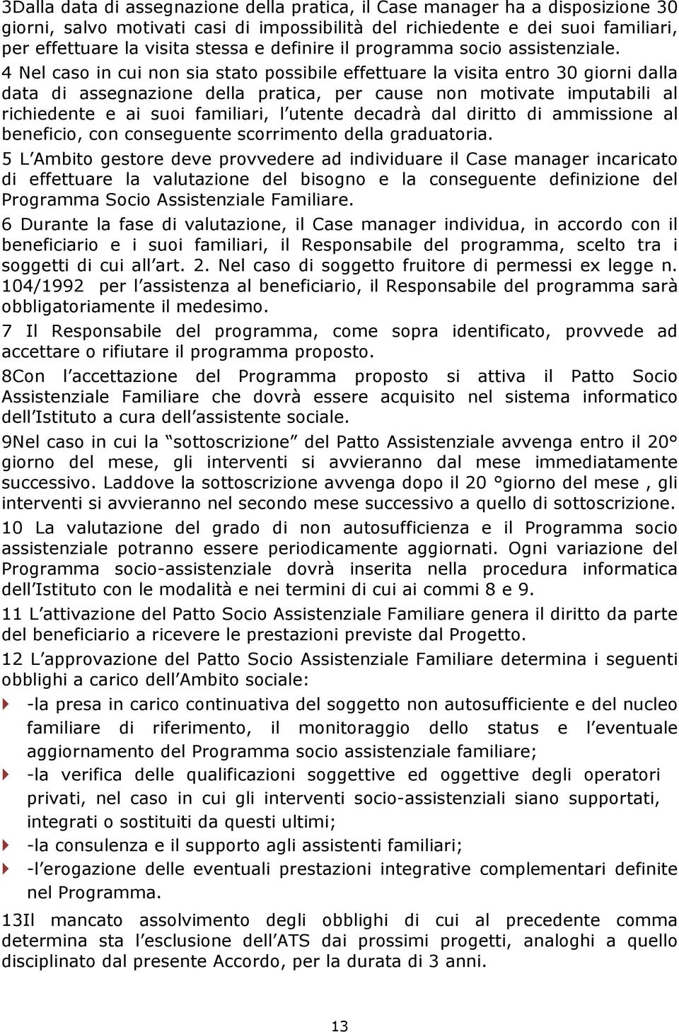 4 Nel caso in cui non sia stato possibile effettuare la visita entro 30 giorni dalla data di assegnazione della pratica, per cause non motivate imputabili al richiedente e ai suoi familiari, l utente