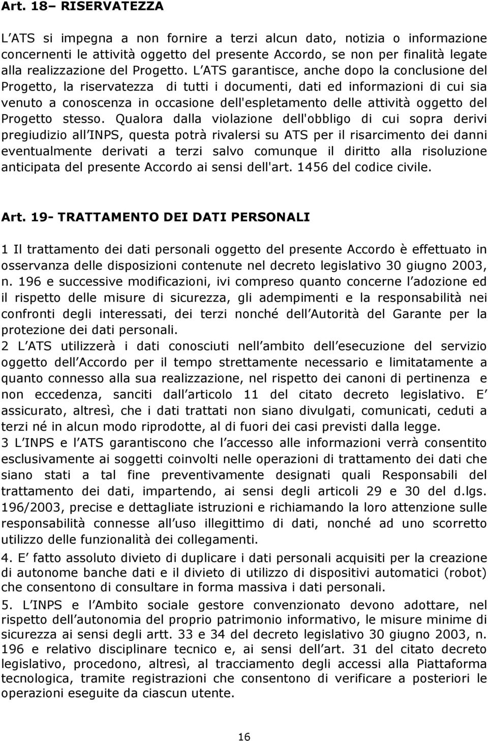 L ATS garantisce, anche dopo la conclusione del Progetto, la riservatezza di tutti i documenti, dati ed informazioni di cui sia venuto a conoscenza in occasione dell'espletamento delle attività