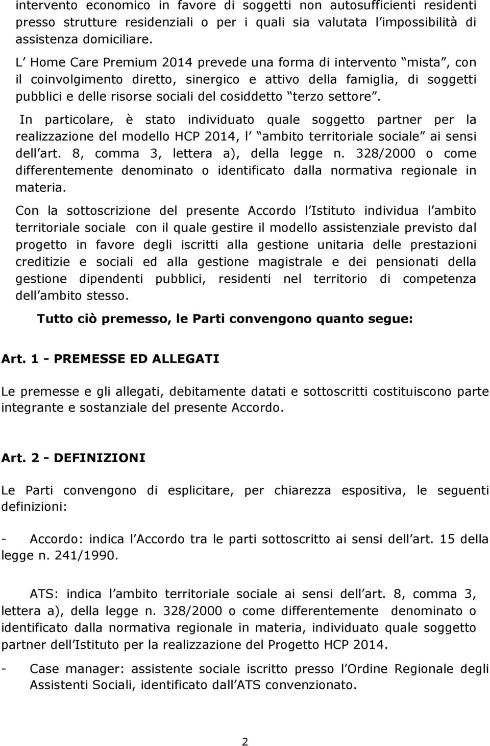 settore. In particolare, è stato individuato quale soggetto partner per la realizzazione del modello HCP 2014, l ambito territoriale sociale ai sensi dell art. 8, comma 3, lettera a), della legge n.