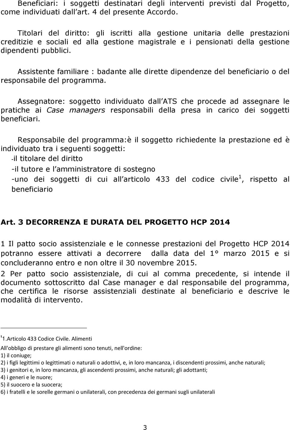 Assistente familiare : badante alle dirette dipendenze del beneficiario o del responsabile del programma.