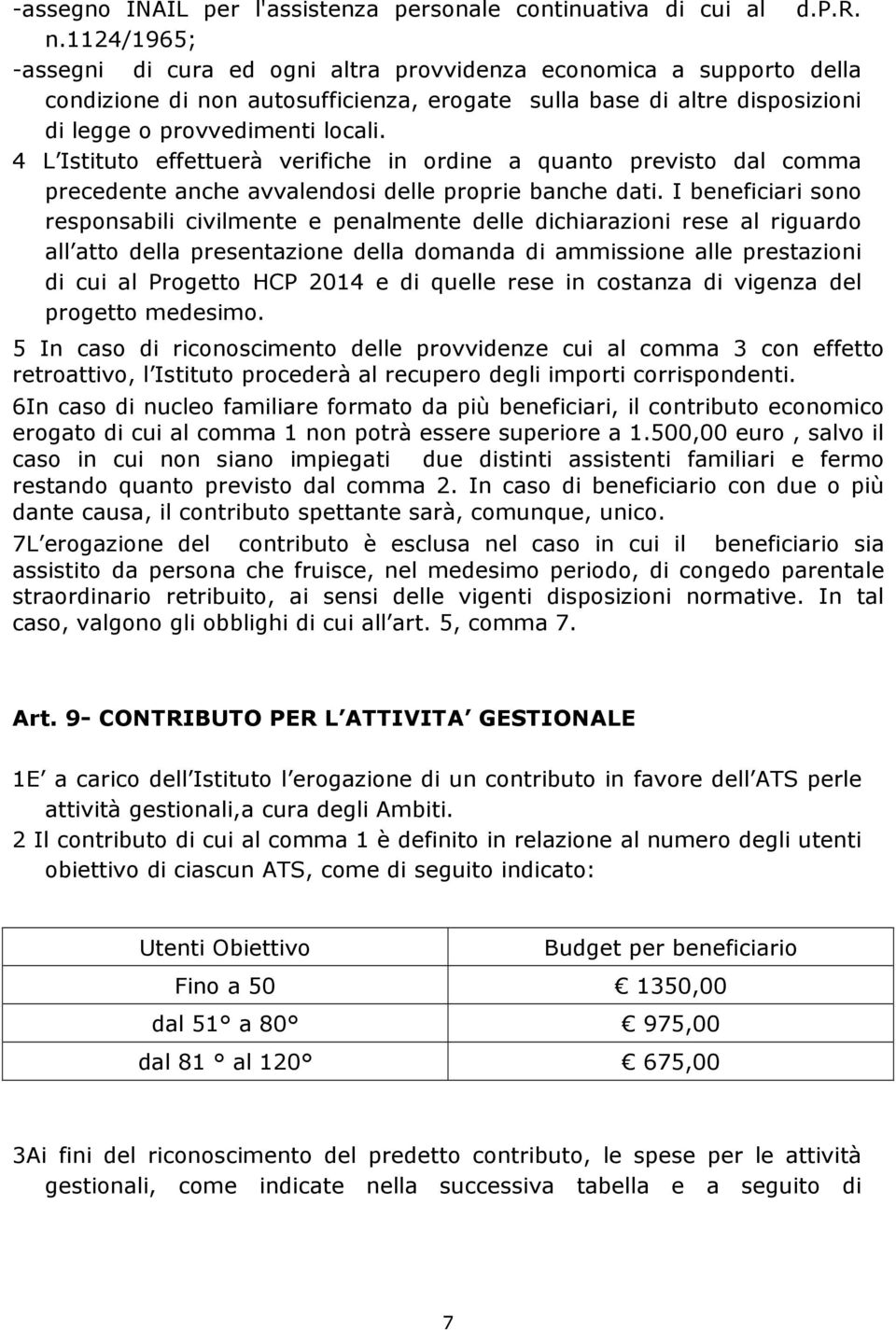 4 L Istituto effettuerà verifiche in ordine a quanto previsto dal comma precedente anche avvalendosi delle proprie banche dati.