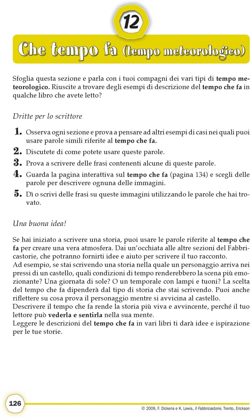 Osserva ogni sezione e prova a pensare ad altri esempi di casi nei quali puoi usare parole simili riferite al tempo che fa. 2. Discutete di come potete usare queste parole. 3.