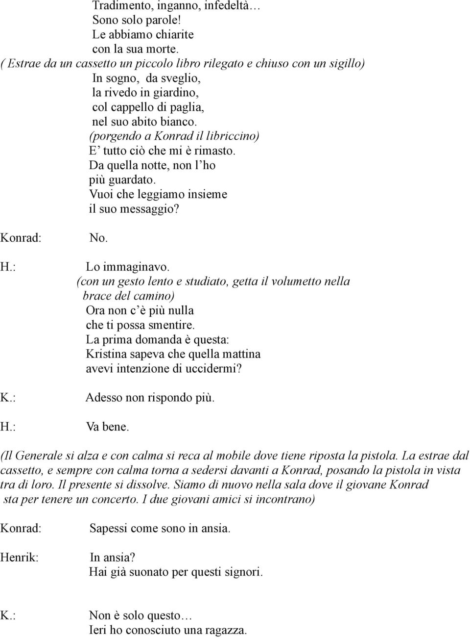 (porgendo a Konrad il libriccino) E tutto ciò che mi è rimasto. Da quella notte, non l ho più guardato. Vuoi che leggiamo insieme il suo messaggio? Konrad: No. Lo immaginavo.