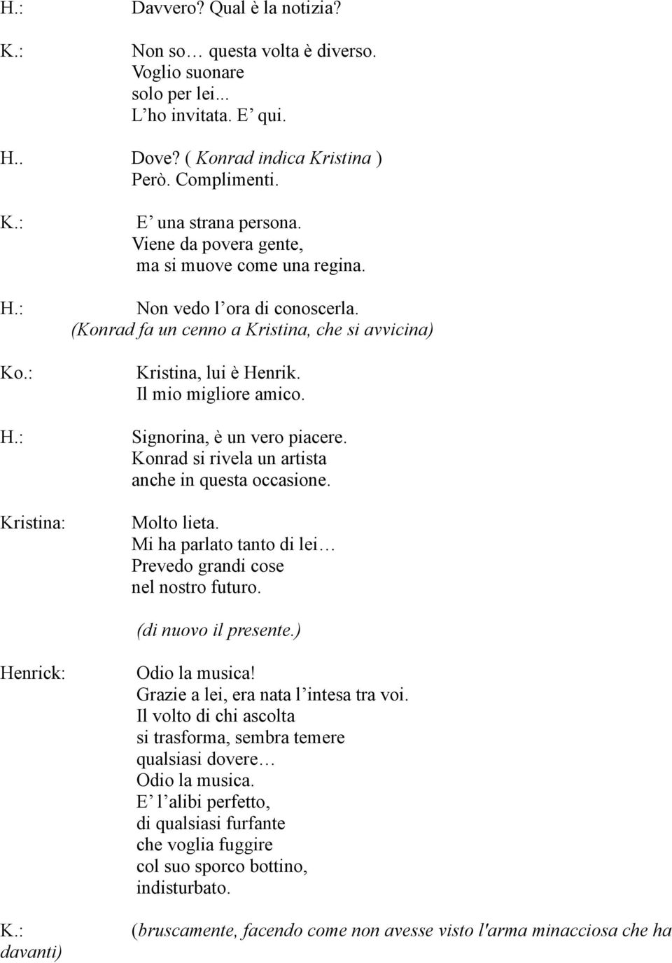 Signorina, è un vero piacere. Konrad si rivela un artista anche in questa occasione. Molto lieta. Mi ha parlato tanto di lei Prevedo grandi cose nel nostro futuro.