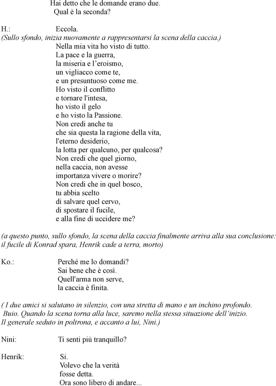 Non credi anche tu che sia questa la ragione della vita, l'eterno desiderio, la lotta per qualcuno, per qualcosa? Non credi che quel giorno, nella caccia, non avesse importanza vivere o morire?