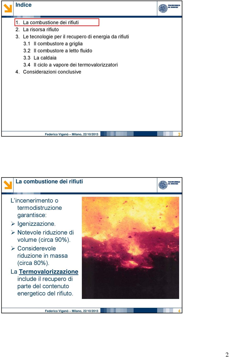 Considerazioni conclusive Federico Viganò Milano, Nome relatore 22/10/2013 3 La combustione dei rifiuti L incenerimento o termodistruzione garantisce: