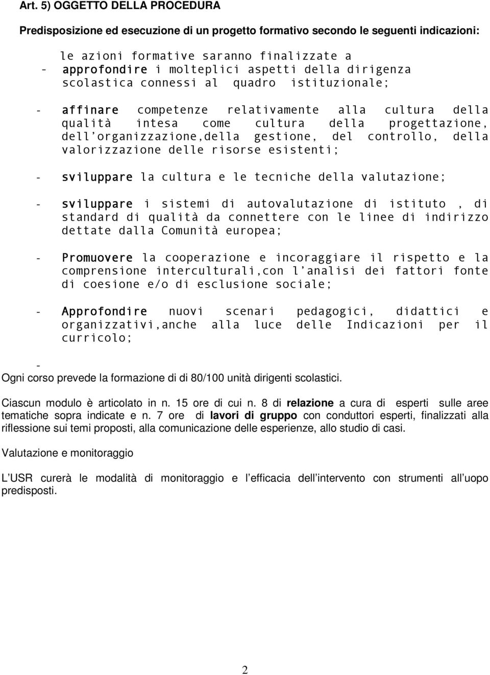 gestione, del controllo, della valorizzazione delle risorse esistenti; - sviluppare la cultura e le tecniche della valutazione; - sviluppare i sistemi di autovalutazione di istituto, di standard di