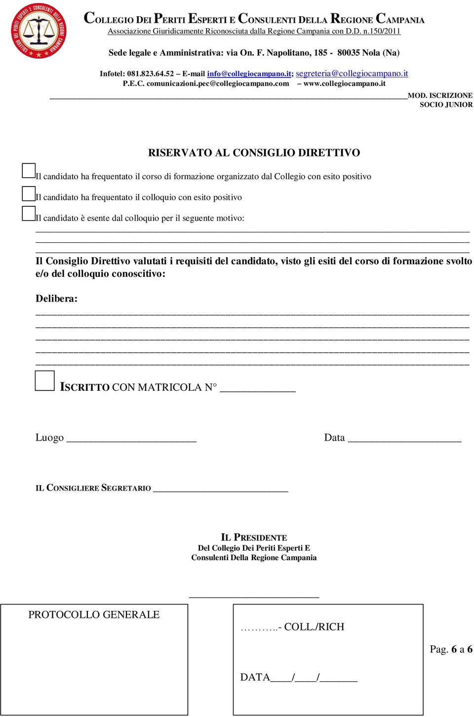 del candidato, visto gli esiti del corso di formazione svolto e/o del colloquio conoscitivo: Delibera: ISCRITTO CON MATRICOLA N Luogo Data IL