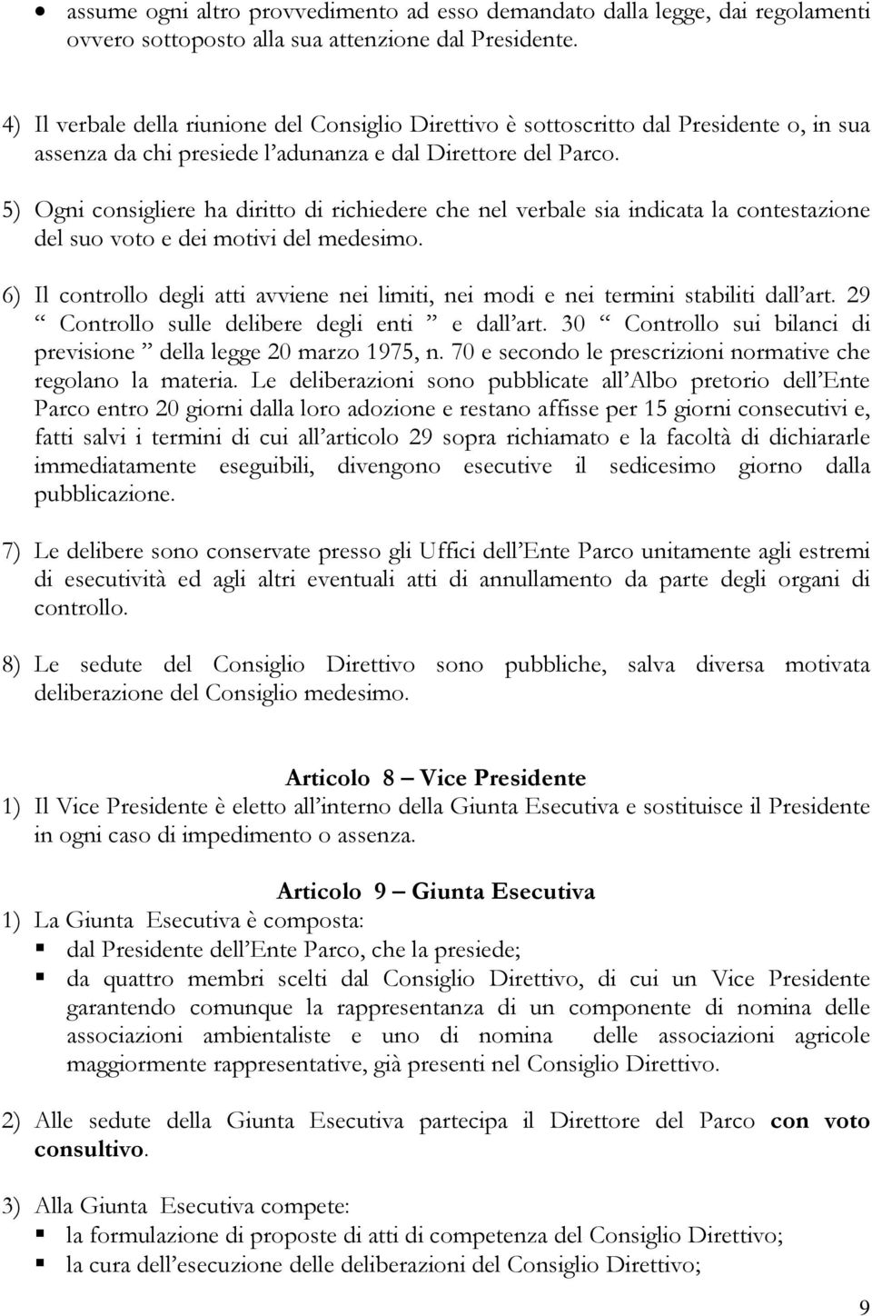 5) Ogni consigliere ha diritto di richiedere che nel verbale sia indicata la contestazione del suo voto e dei motivi del medesimo.