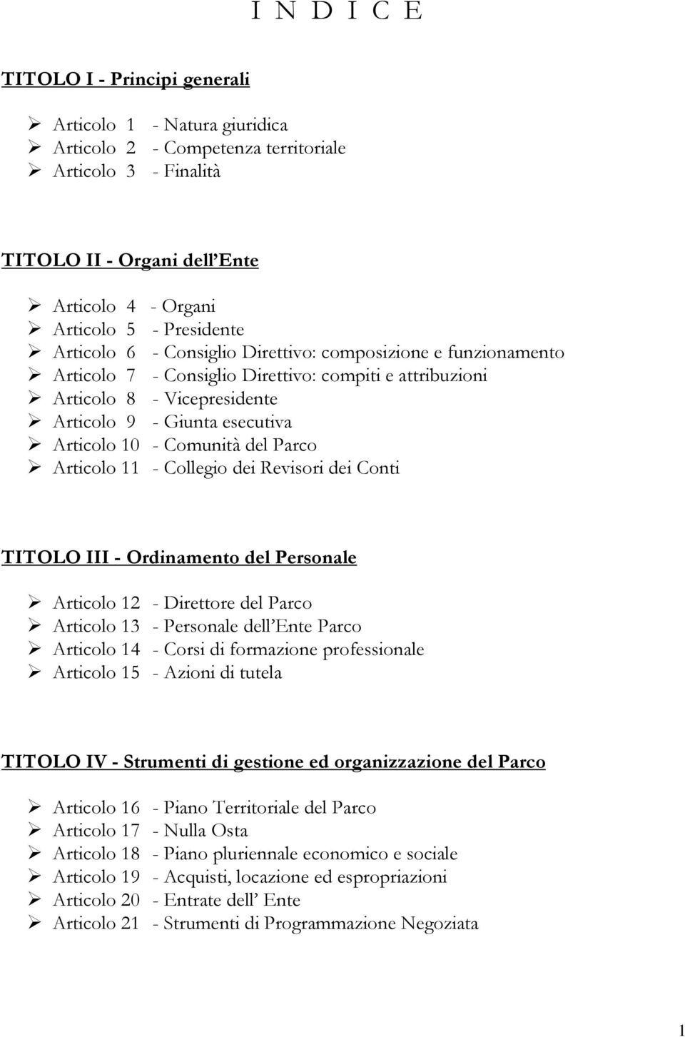 10 - Comunità del Parco Articolo 11 - Collegio dei Revisori dei Conti TITOLO III - Ordinamento del Personale Articolo 12 - Direttore del Parco Articolo 13 - Personale dell Ente Parco Articolo 14 -