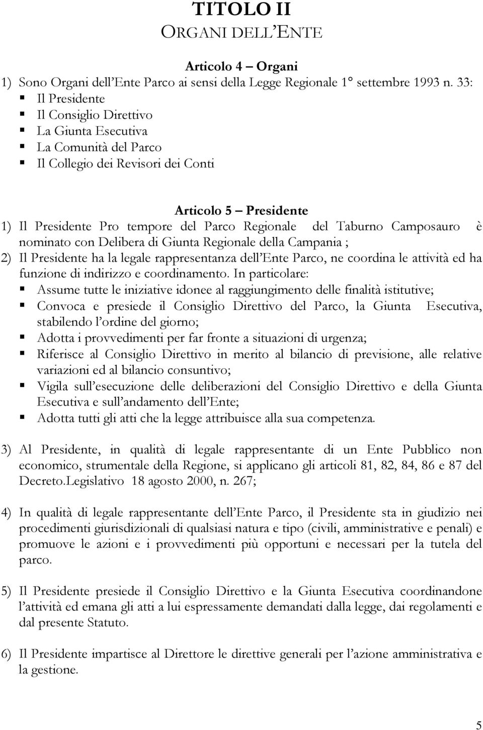 Taburno Camposauro è nominato con Delibera di Giunta Regionale della Campania ; 2) Il Presidente ha la legale rappresentanza dell Ente Parco, ne coordina le attività ed ha funzione di indirizzo e