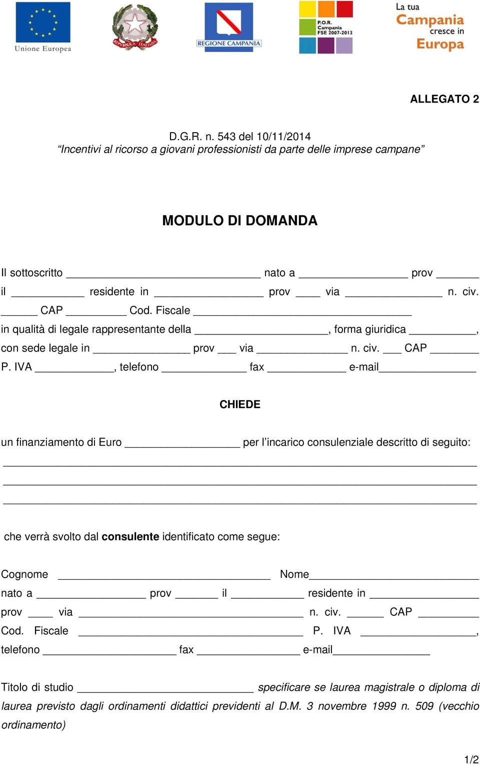 IVA, telefono fax e-mail CHIEDE un finanziamento di Euro per l incarico consulenziale descritto di seguito: che verrà svolto dal consulente identificato come segue: Cognome Nome nato a prov