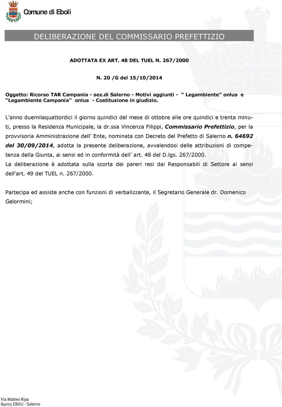 L anno duemilaquattordici il giorno quindici del mese di ottobre alle ore quindici e trenta minuti, presso la Residenza Municipale, la dr.