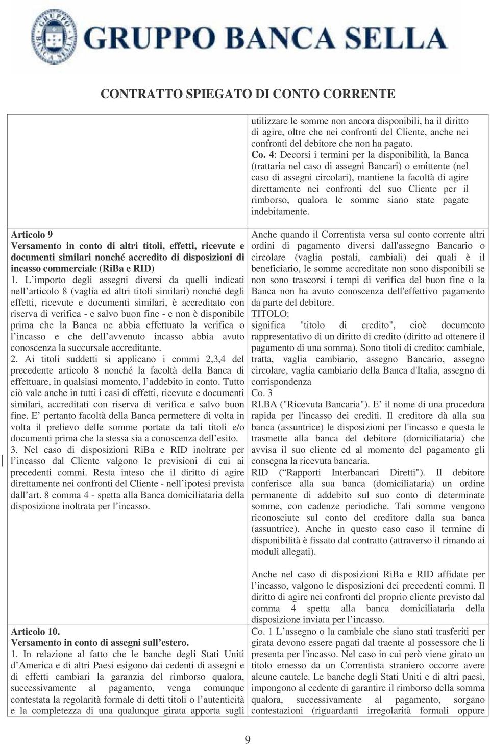 salvo buon fine - e non è disponibile prima che la Banca ne abbia effettuato la verifica o l incasso e che dell avvenuto incasso abbia avuto conoscenza la succursale accreditante. 2.