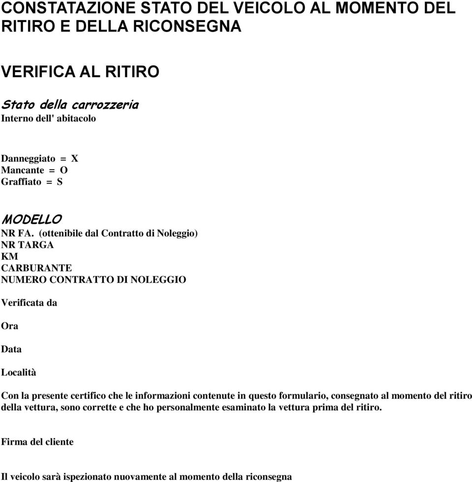 (ottenibile dal Contratto di Noleggio) NR TARGA KM CARBURANTE NUMERO CONTRATTO DI NOLEGGIO Verificata da Ora Data Località Con la presente certifico