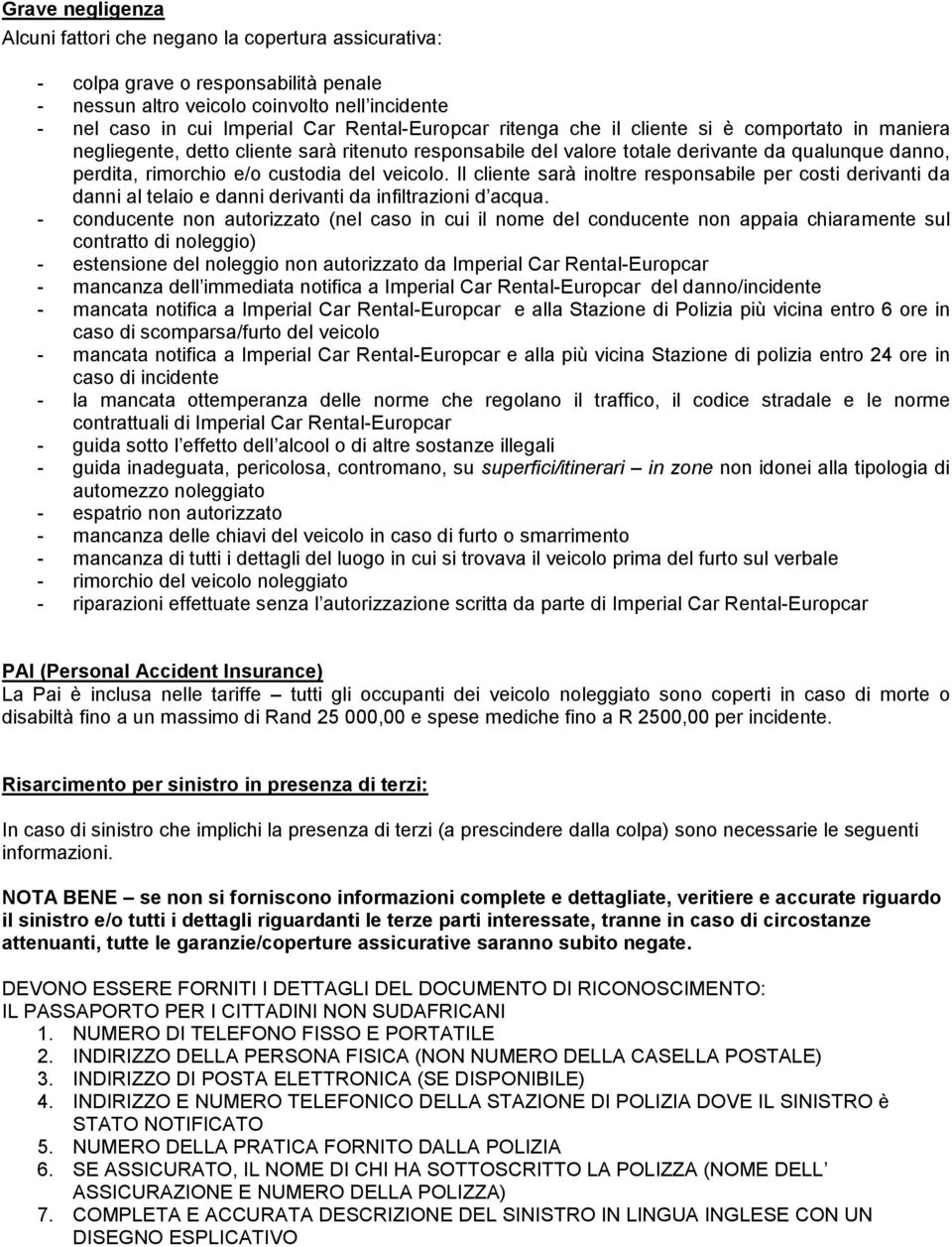 del veicolo. Il cliente sarà inoltre responsabile per costi derivanti da danni al telaio e danni derivanti da infiltrazioni d acqua.