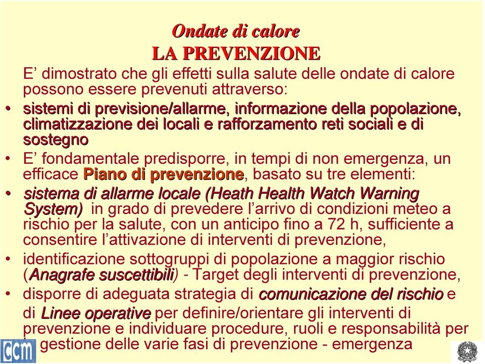 allarme locale (Heath( Health Watch Warning System) in grado di prevedere l arrivo di condizioni meteo a rischio per la salute, con un anticipo fino a 72 h, sufficiente a consentire l attivazione di